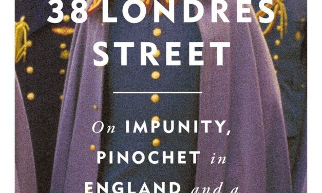 Book Review: 38 Londres Street – On Impunity, Pinochet in England and a Nazi in Patagonia by Philippe Sands